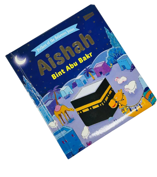 Aishah Bint Abu Bakr: The Mother of the Believers | Illustrated Islamic Board Book for Muslim Kids | Inspiring Story of the Beloved Wife of Prophet Muhammad ﷺ