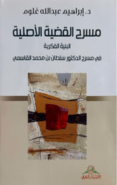 مسرح القضية الأصلية (البنية الفكرية في مسرح الدكتور سلطان القاسمي)