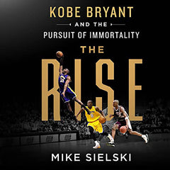 The Rise: Kobe Bryant and the Pursuit of Immortality
