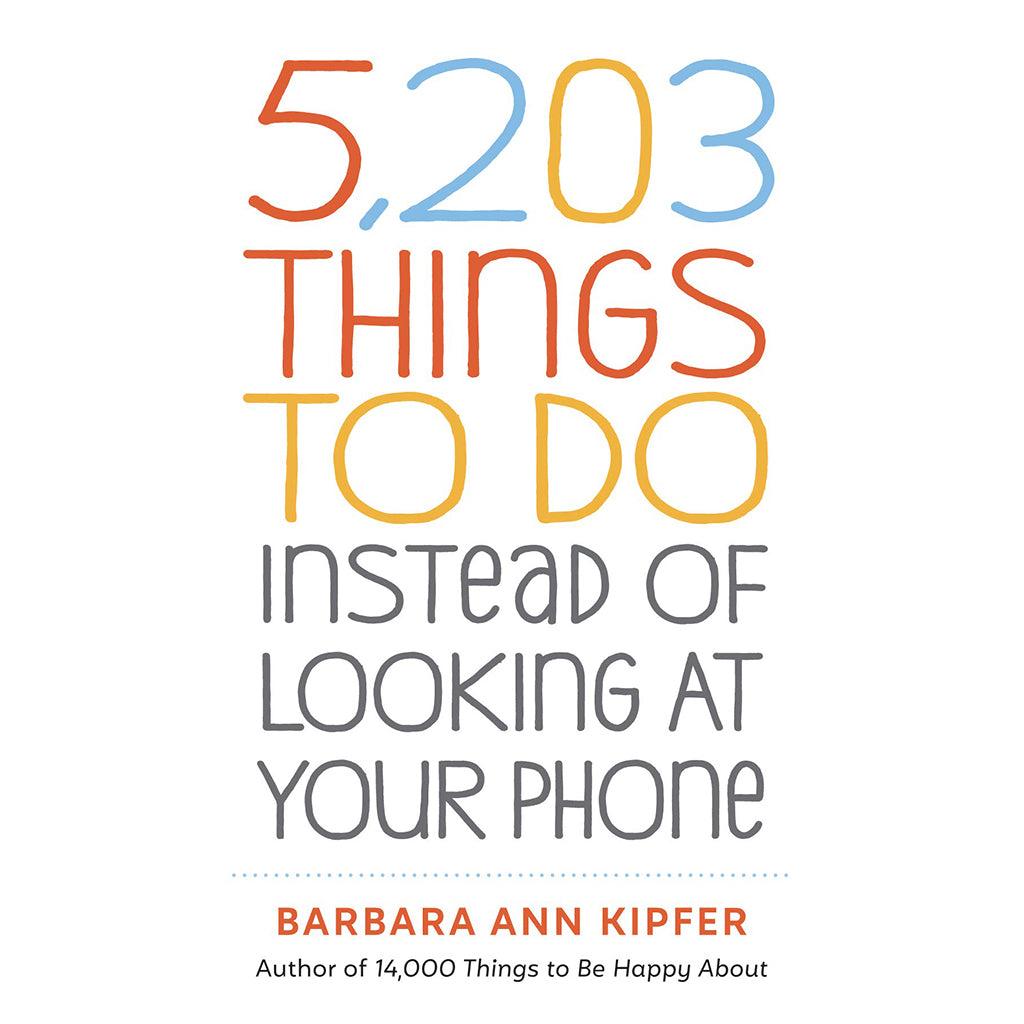 5,203 THINGS TO DO INSTEAD OF LOOKING AT YOUR PHONE