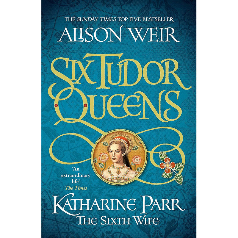 Six Tudor Queens: Katharine Parr, The Sixth Wife