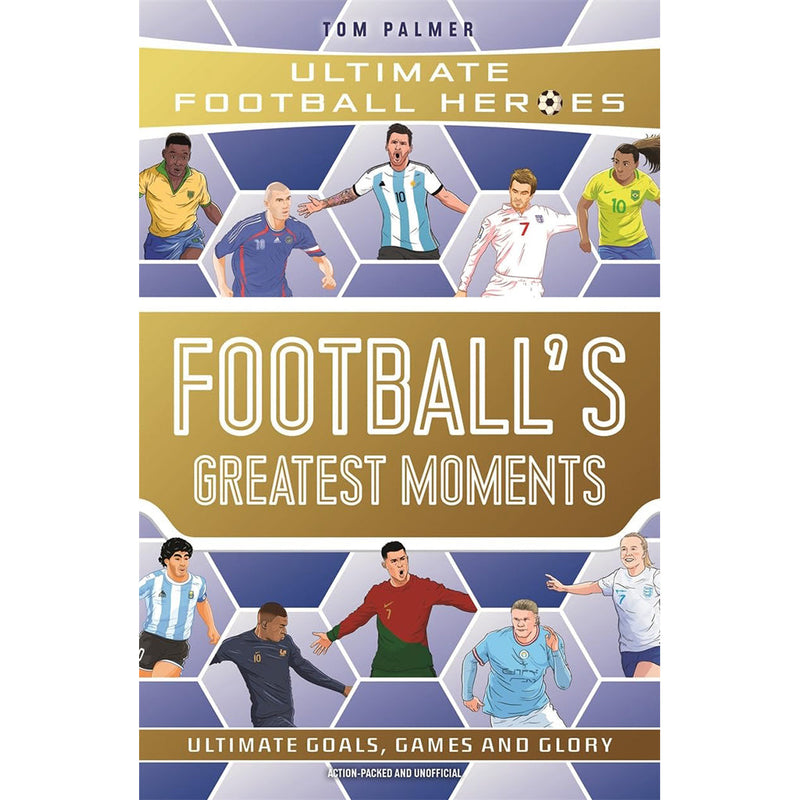 Football's Greatest Moments (Ultimate Football Heroes - The No.1 football series): Collect Them All!