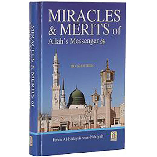 Miracles & Merits of ALLAH's Messenger : From Al - Bidayah wan - Nihayah