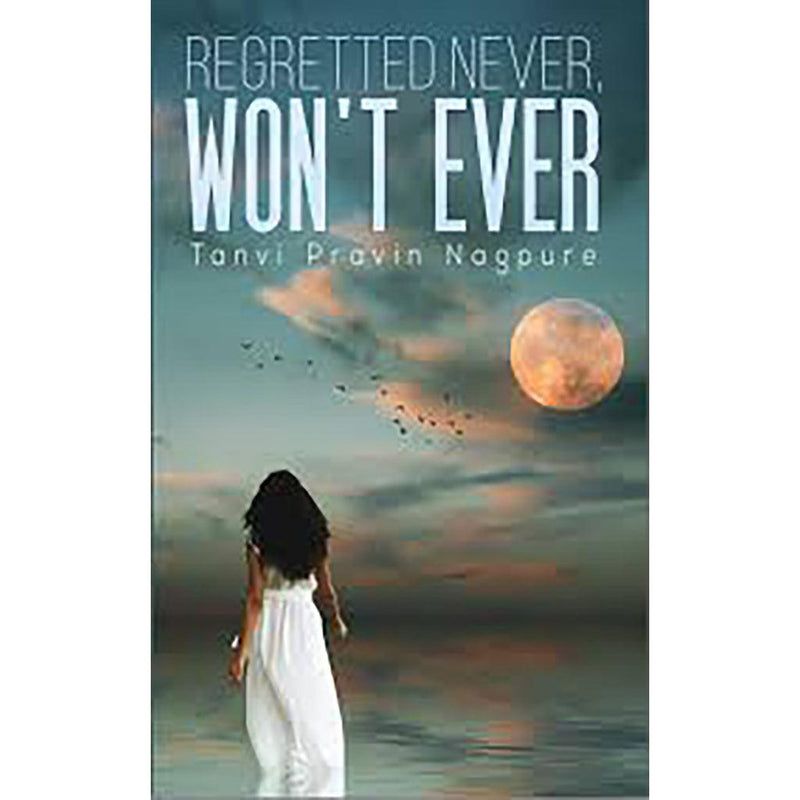 Regretted Never, Won't Ever by Tanvi Pravin Nagpure