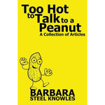 Too Hot to talk to a Peanut A Collection of Articles by Barbara Steel Knowles